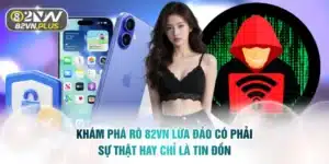 Khám Phá Rõ 82vn Lừa Đảo Có Phải Sự Thật Hay Chỉ Là Tin Đồn