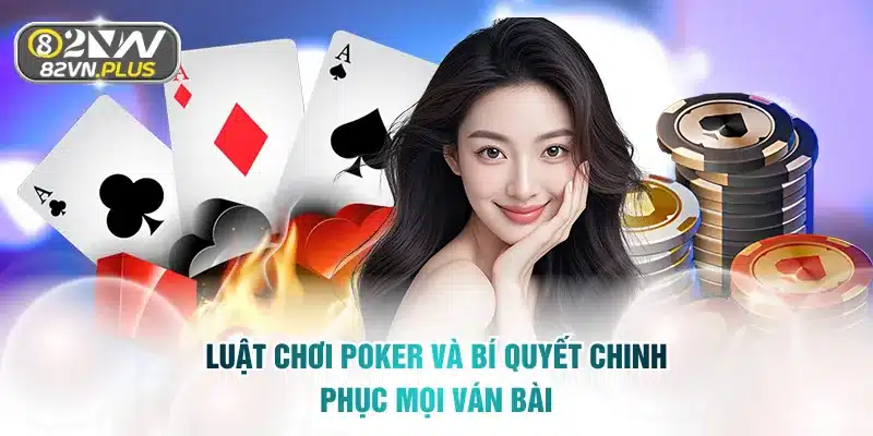 Luật Chơi Poker Và Bí Quyết Chinh Phục Mọi Ván Bài