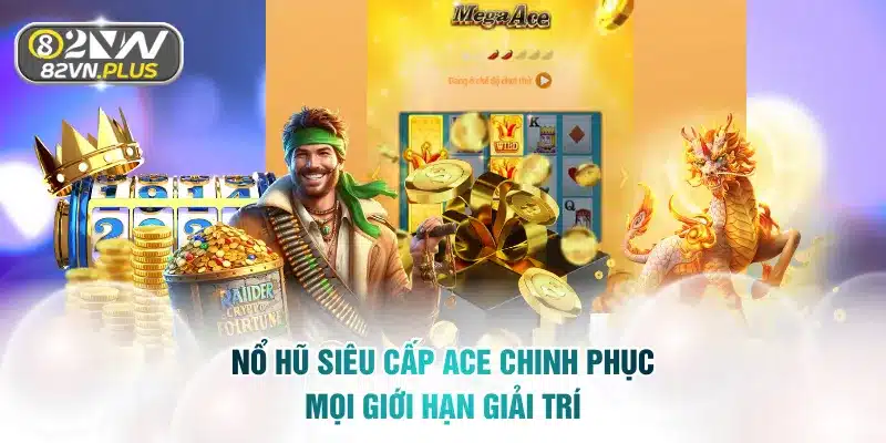 Nổ Hũ Siêu Cấp ACE Chinh Phục Mọi Giới Hạn Giải Trí