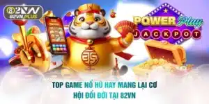 Top Game Nổ Hũ Hay Mang Lại Cơ Hội Đổi Đời Tại 82vn